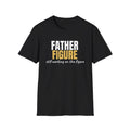 Father Figure Still Working On the Figure - Funny Dad T-Shirt