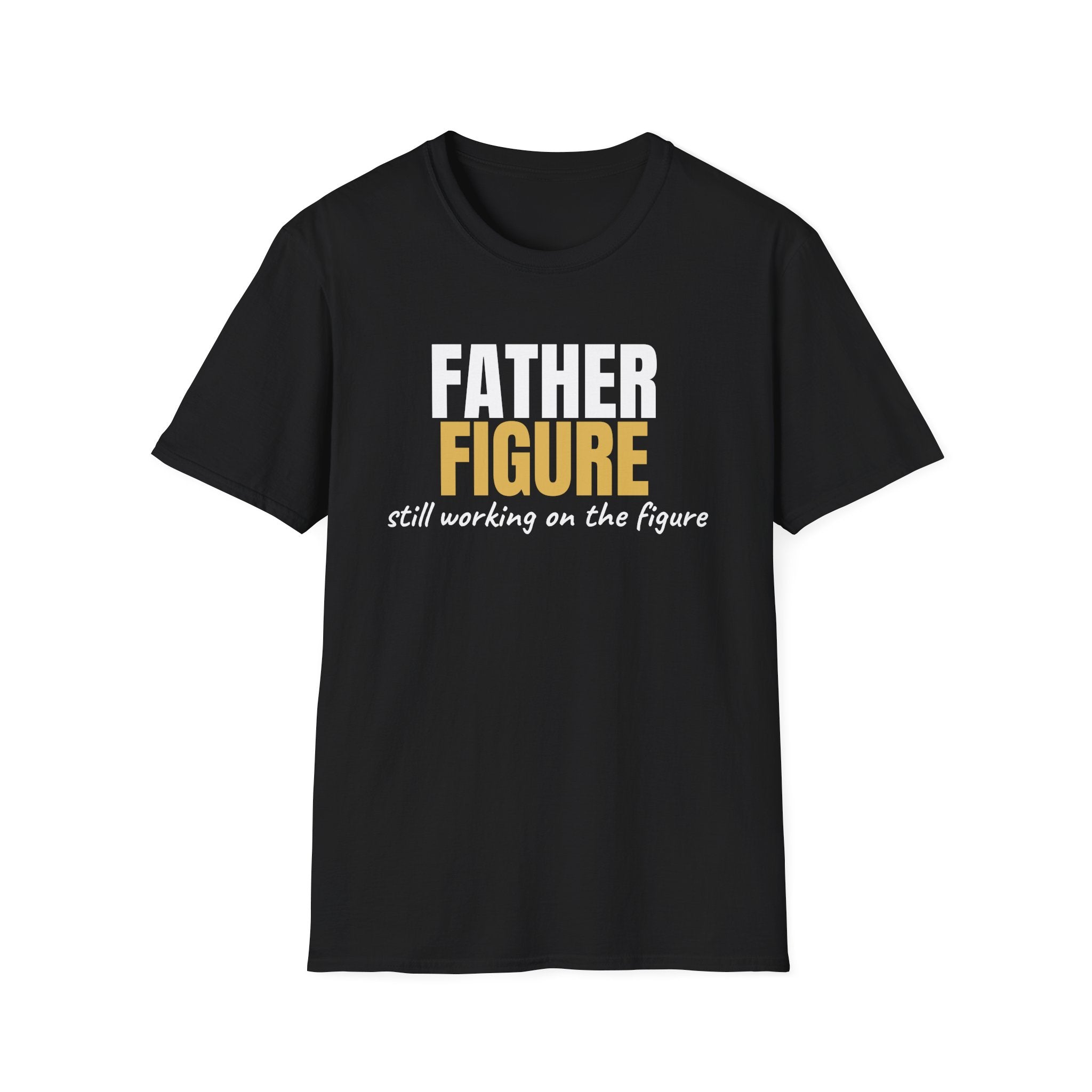 Father Figure Still Working On the Figure - Funny Dad T-Shirt