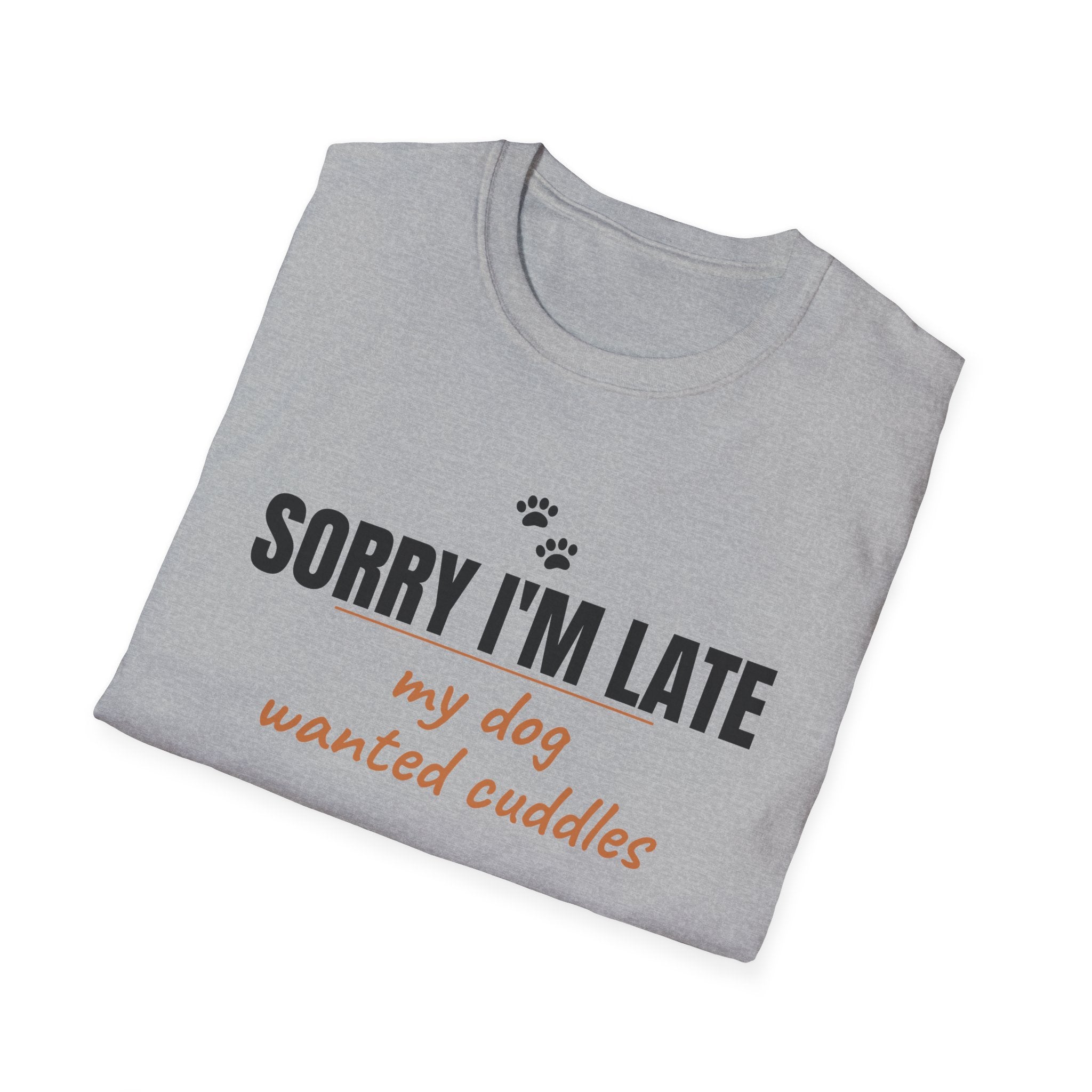 Sorry I'm Late My Dog Wanted Cuddles - Funny Dog Owner T-Shirt