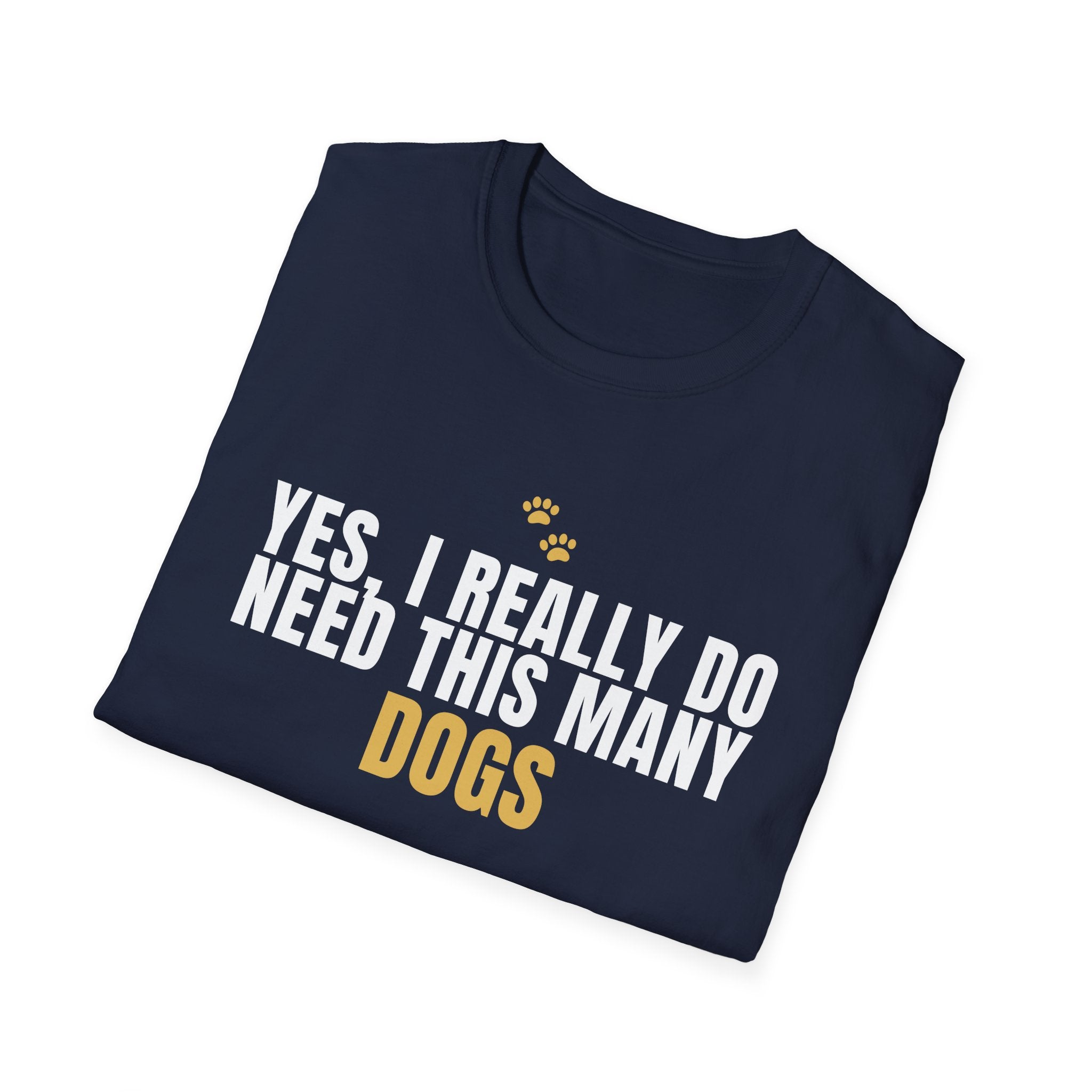 Yes I Really Do Need This Many Dogs - Funny Dog Lover T-Shirt