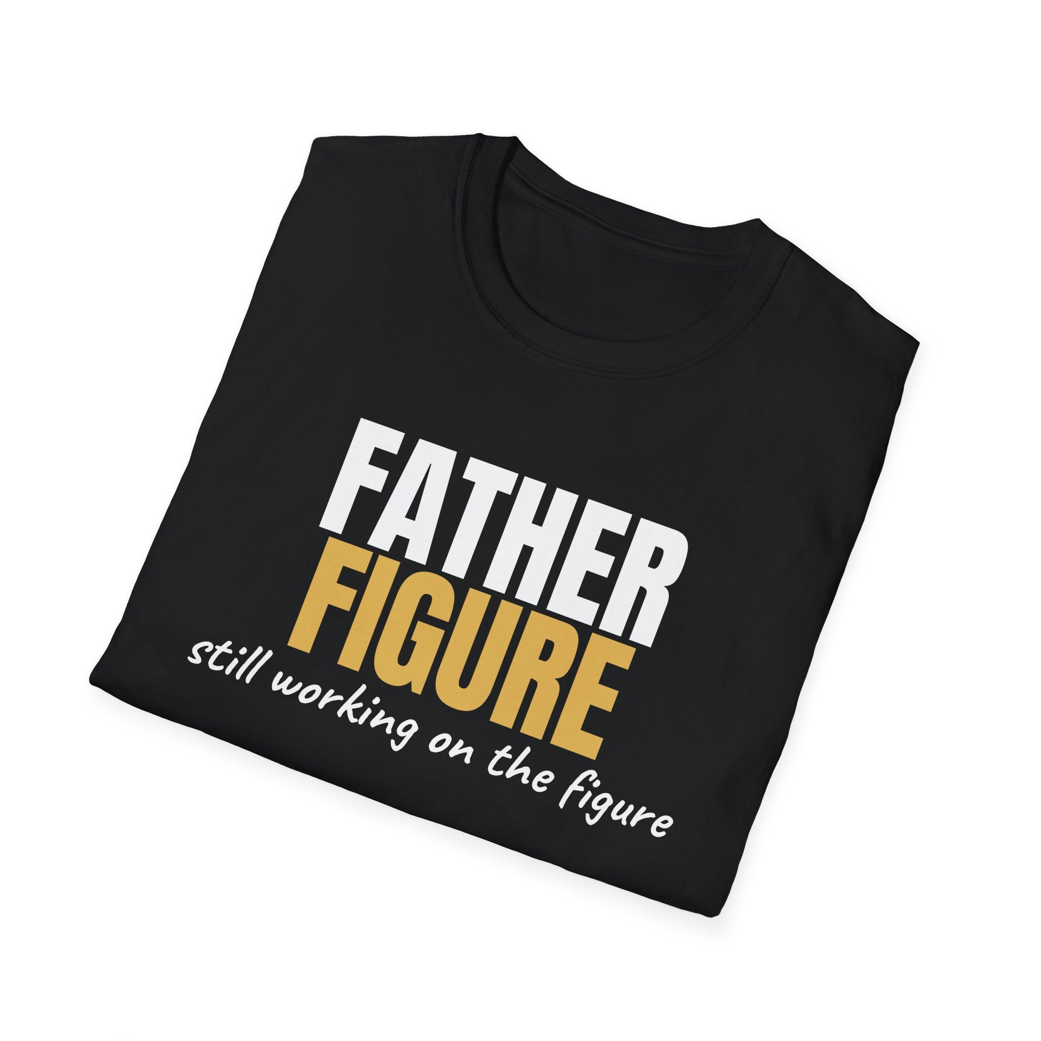 Father Figure Still Working On the Figure - Funny Dad T-Shirt