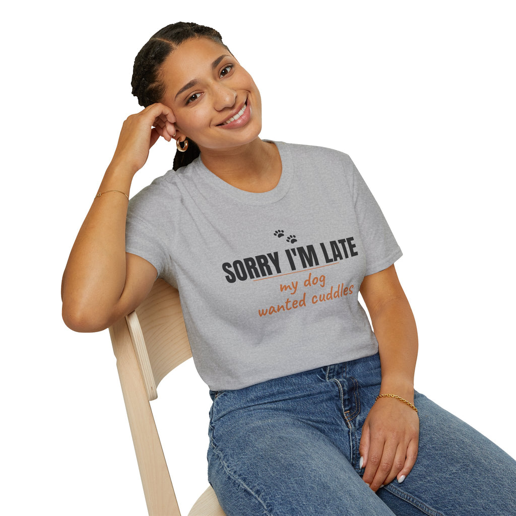 Sorry I'm Late My Dog Wanted Cuddles - Funny Dog Owner T-Shirt