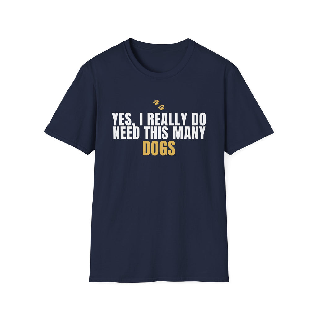 Yes I Really Do Need This Many Dogs - Funny Dog Lover T-Shirt