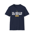 Yes I Really Do Need This Many Dogs - Funny Dog Lover T-Shirt