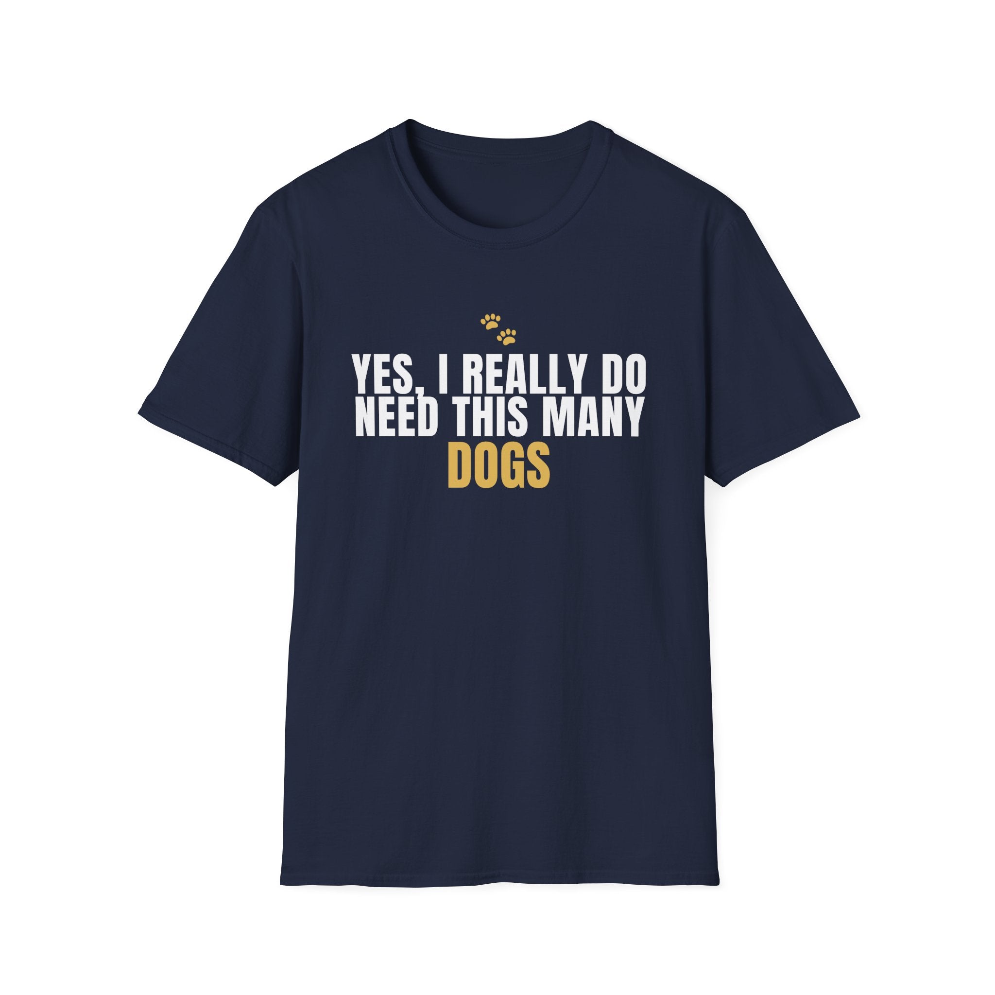 Yes I Really Do Need This Many Dogs - Funny Dog Lover T-Shirt