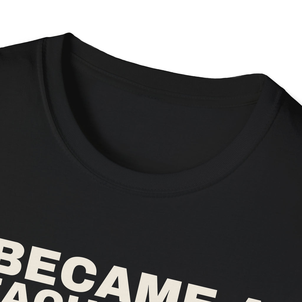 I Became a Teacher For the Money Just Kidding - Funny Teacher T-Shirt
