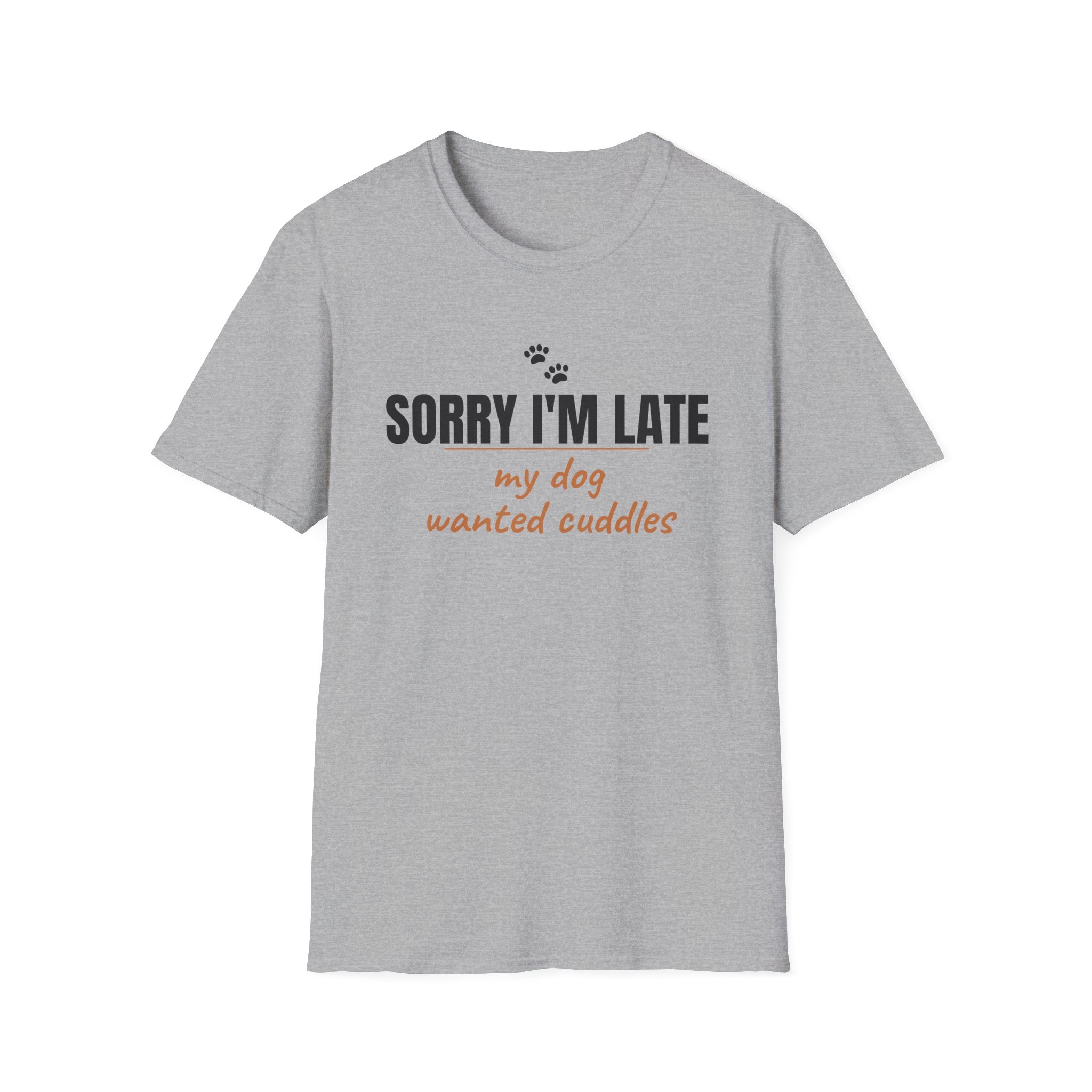 Sorry I'm Late My Dog Wanted Cuddles - Funny Dog Owner T-Shirt